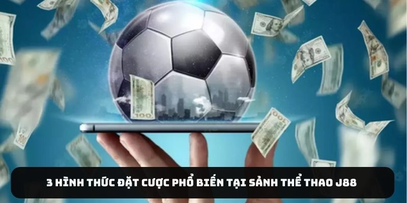 3 hình thức đặt cược phổ biến tại sảnh thể thao J88