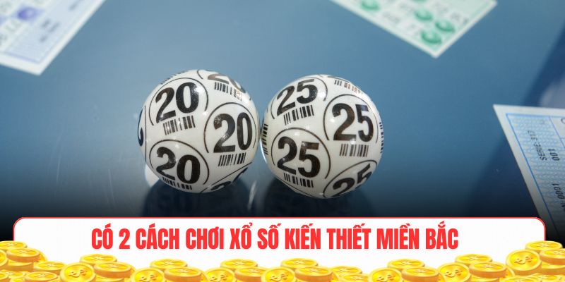 Có 2 cách chơi xổ số kiến thiết miền Bắc