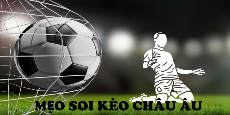 Chia sẻ top 5 mẹo soi kèo châu Âu đạt hiệu quả cao từ chuyên gia