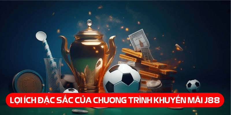 Lợi ích đặc sắc của chương trình khuyến mãi J88